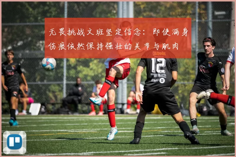 无畏挑战文班坚定信念：即使满身伤痕依然保持强壮的关节与肌肉