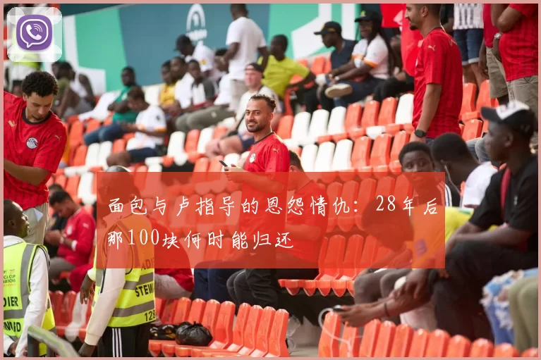 面包与卢指导的恩怨情仇：28年后那100块何时能归还